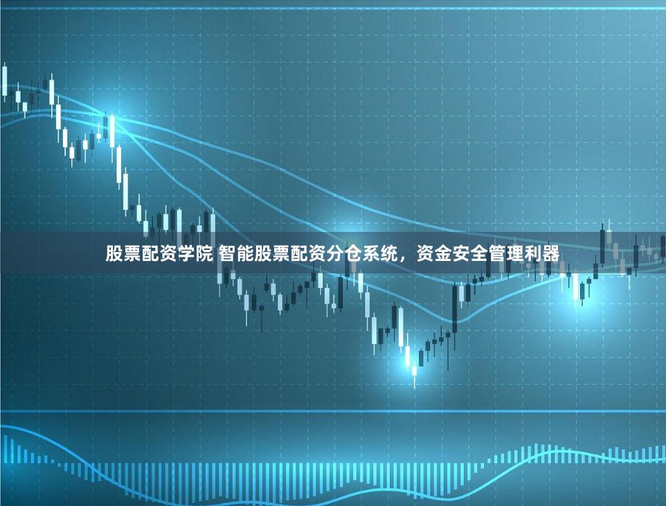 股票配资学院 智能股票配资分仓系统，资金安全管理利器